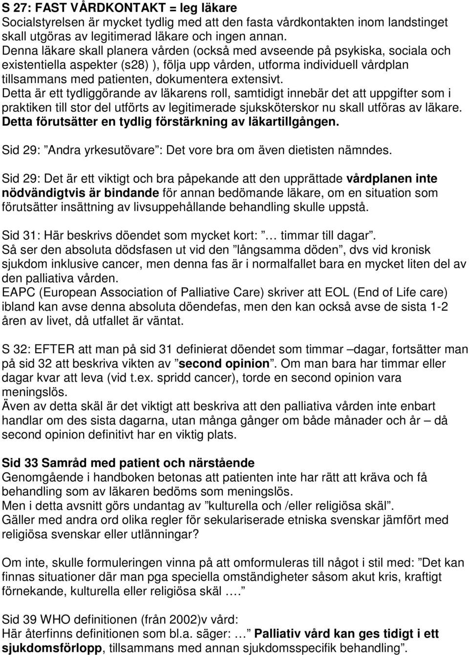 extensivt. Detta är ett tydliggörande av läkarens roll, samtidigt innebär det att uppgifter som i praktiken till stor del utförts av legitimerade sjuksköterskor nu skall utföras av läkare.