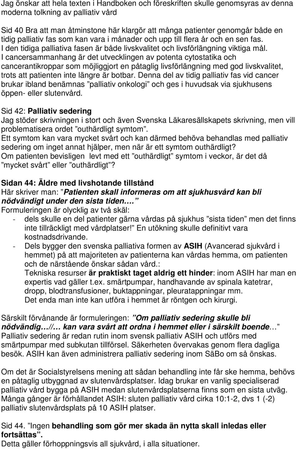 I cancersammanhang är det utvecklingen av potenta cytostatika och cancerantikroppar som möjliggjort en påtaglig livsförlängning med god livskvalitet, trots att patienten inte längre är botbar.