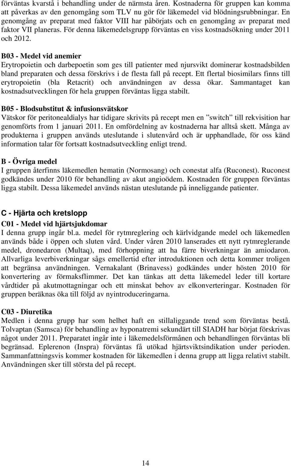 B3 - Medel vid anemier Erytropoietin och darbepoetin som ges till patienter med njursvikt dominerar kostnadsbilden bland preparaten och dessa förskrivs i de flesta fall på recept.