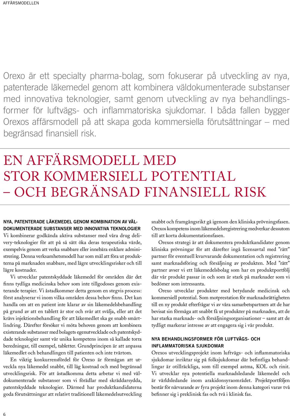 En affärsmodell med stor kommersiell potential och begränsad finansiell risk Nya, patenterade läkemedel genom kombination av väldokumenterade substanser med innovativa teknologier Vi kombinerar