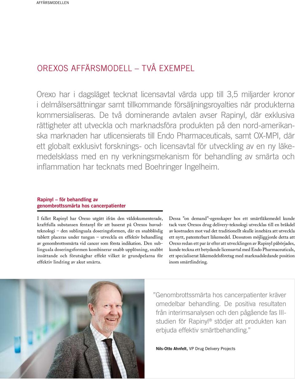 De två dominerande avtalen avser Rapinyl, där exklusiva rättigheter att utveckla och marknadsföra produkten på den nord-amerikanska marknaden har utlicensierats till Endo Pharmaceuticals, samt
