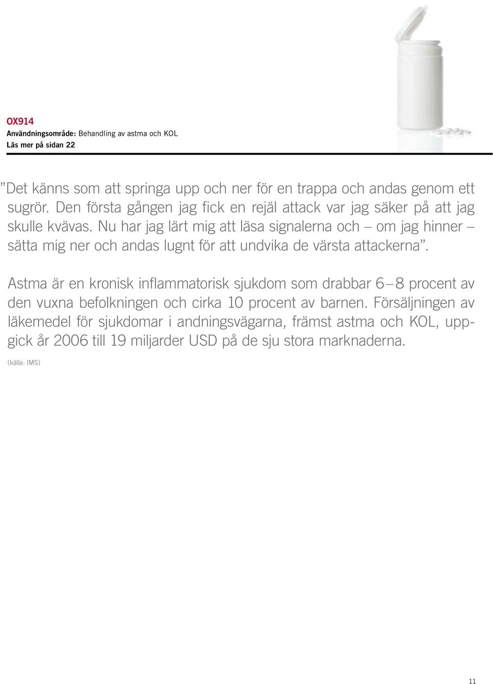Nu har jag lärt mig att läsa signalerna och om jag hinner sätta mig ner och andas lugnt för att undvika de värsta attackerna.