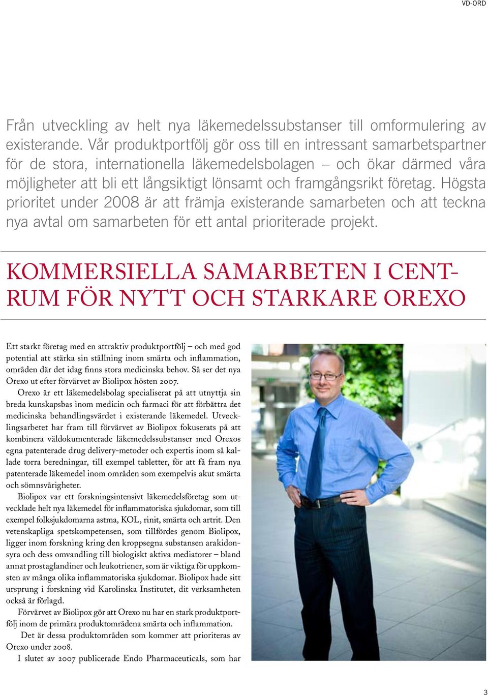 företag. Högsta prioritet under 2008 är att främja existerande samarbeten och att teckna nya avtal om samarbeten för ett antal prioriterade projekt.