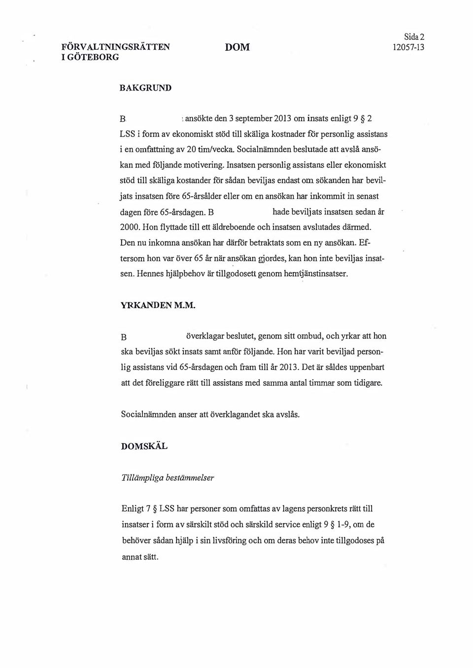 Insatsen personlig assistans eller ekonomiskt stöd till skäliga kostander för sådan beviljas endast om sökanden har beviljats insatsen före 65-årsålder eller om en ansökan har inkommit in senast