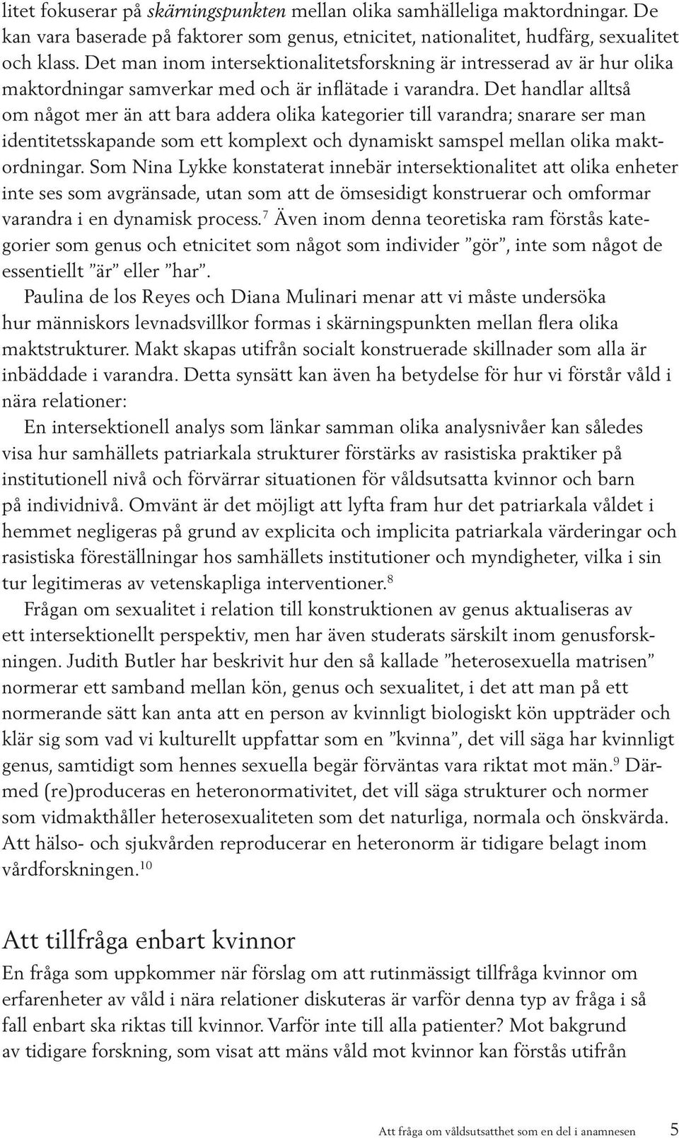 Det handlar alltså om något mer än att bara addera olika kategorier till varandra; snarare ser man identitetsskapande som ett komplext och dynamiskt samspel mellan olika maktordningar.