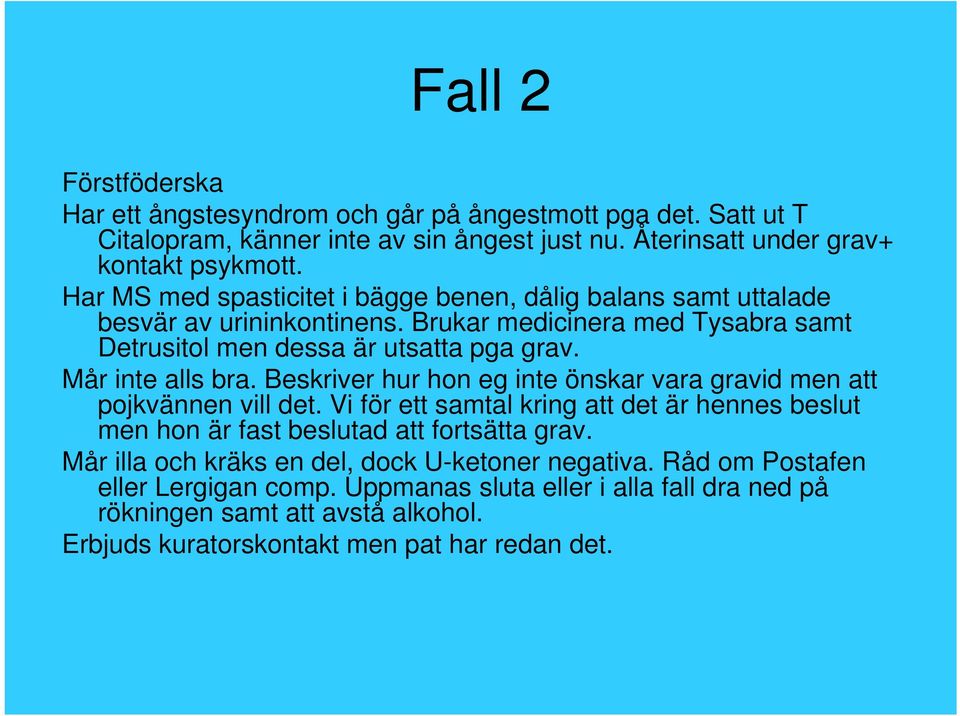 Mår inte alls bra. Beskriver hur hon eg inte önskar vara gravid men att pojkvännen vill det. Vi för ett samtal kring att det är hennes beslut men hon är fast beslutad att fortsätta grav.