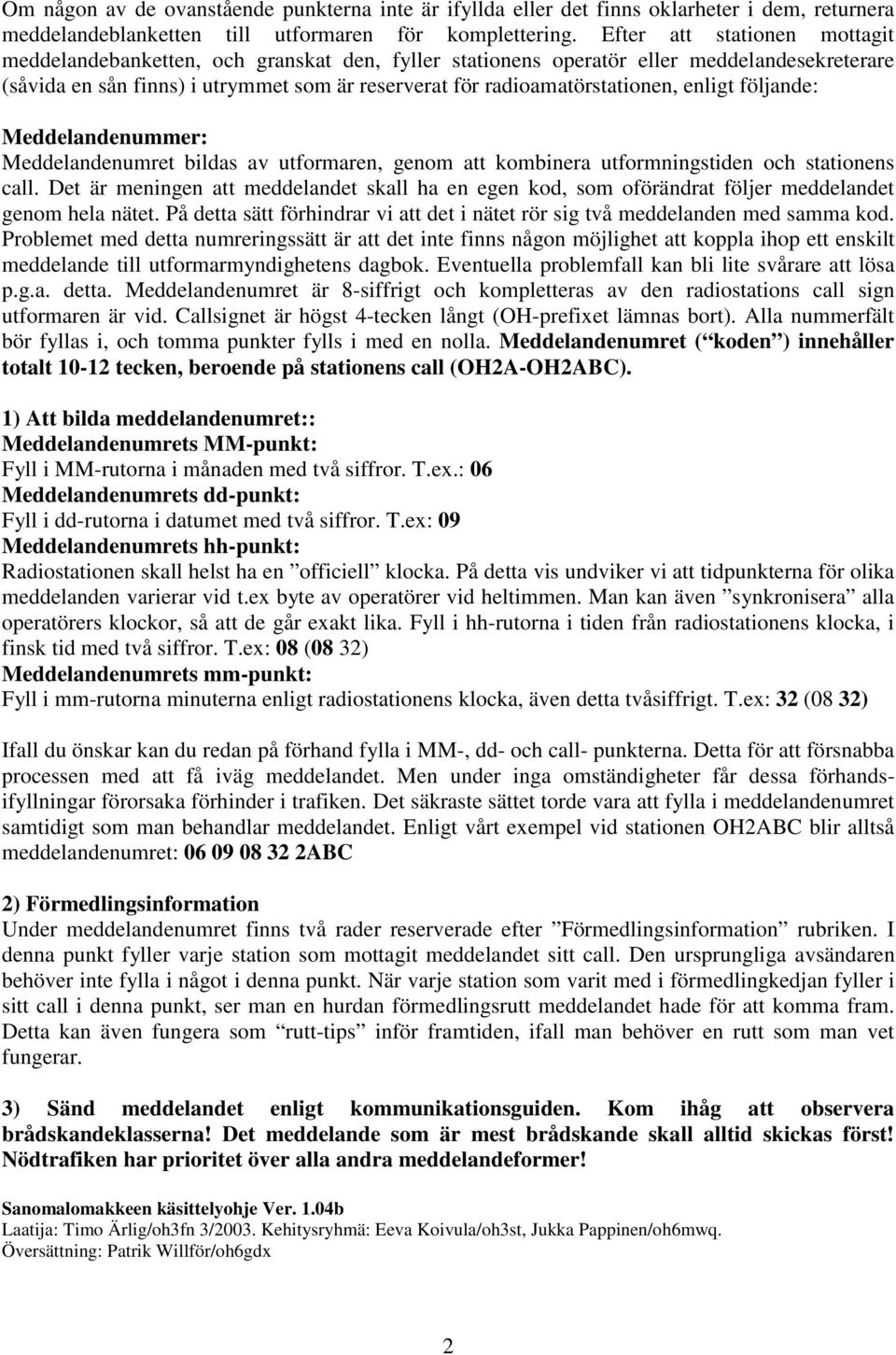 enligt följande: Meddelandenummer: Meddelandenumret bildas av utformaren, genom att kombinera utformningstiden och stationens call.