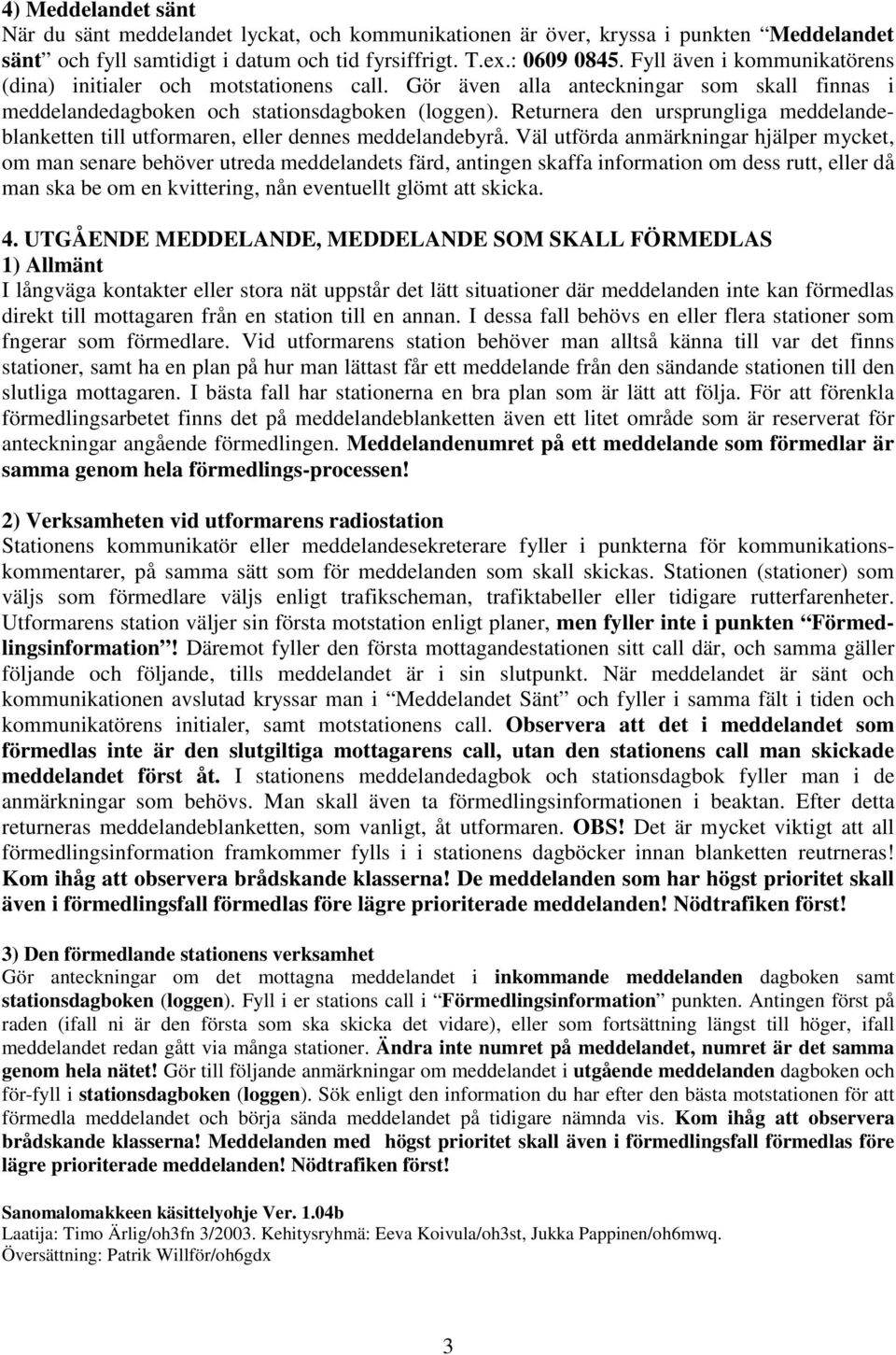 Returnera den ursprungliga meddelandeblanketten till utformaren, eller dennes meddelandebyrå.