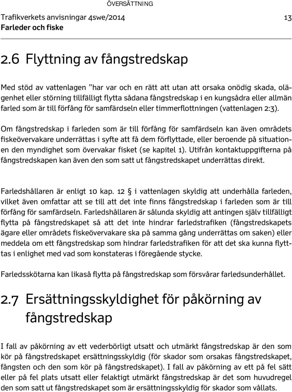 farled som är till förfång för samfärdseln eller timmerflottningen (vattenlagen 2:3).