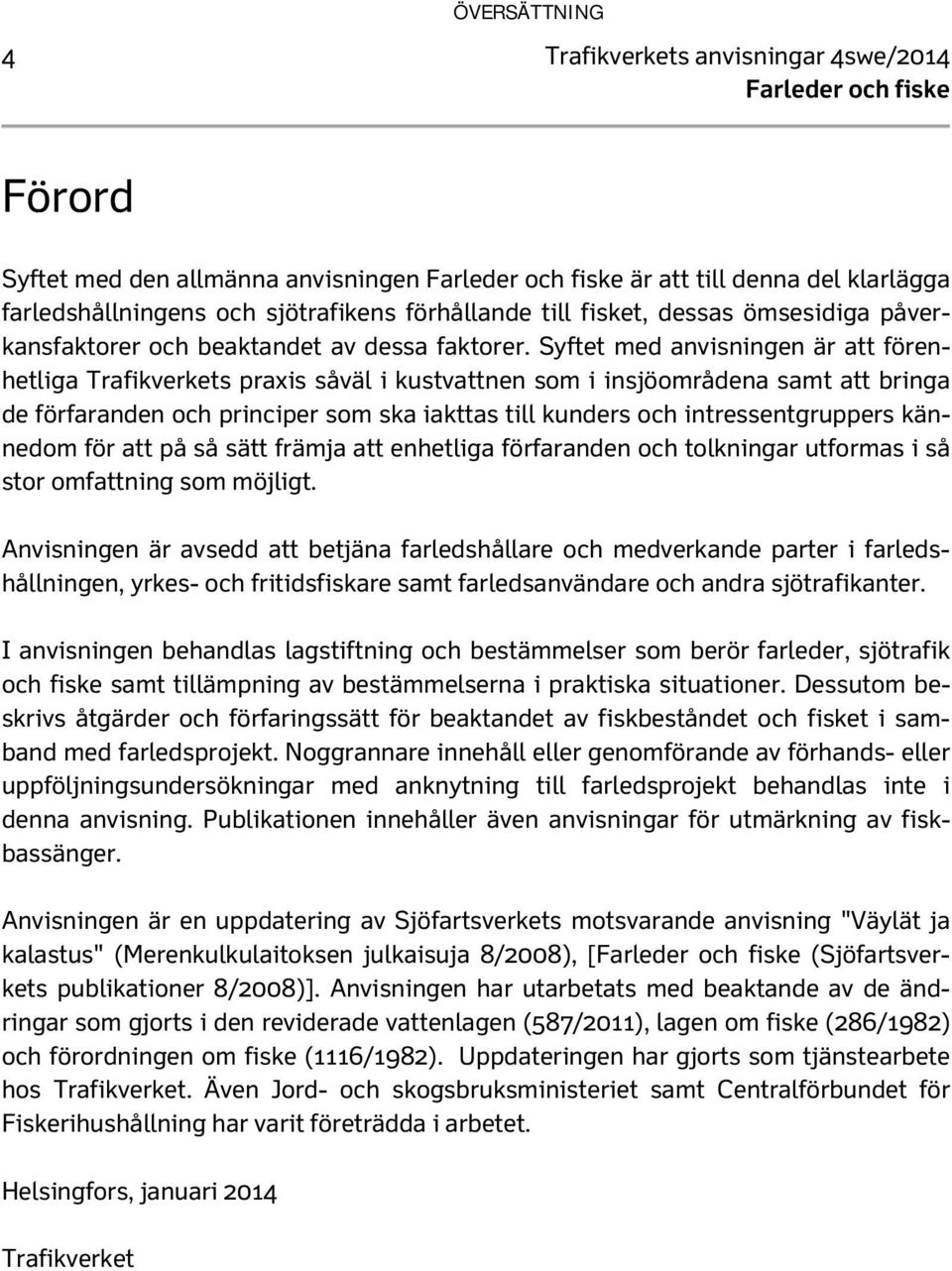 Syftet med anvisningen är att förenhetliga Trafikverkets praxis såväl i kustvattnen som i insjöområdena samt att bringa de förfaranden och principer som ska iakttas till kunders och