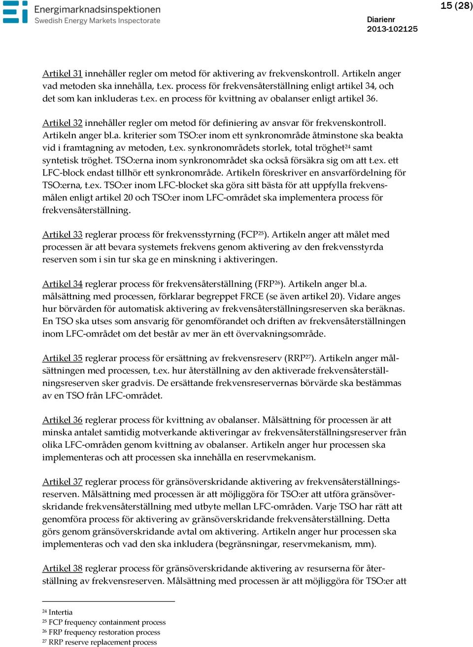 Artikel 32 innehåller regler om metod för definiering av ansvar för frekvenskontroll. Artikeln anger bl.a. kriterier som TSO:er inom ett synkronområde åtminstone ska beakta vid i framtagning av metoden, t.