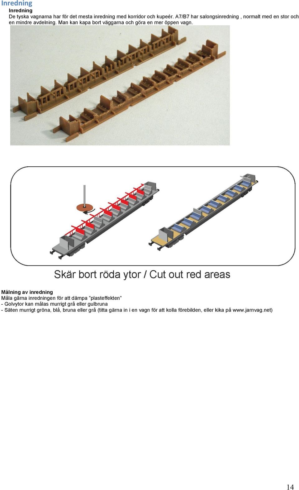 Man kan kapa bort väggarna och göra en mer öppen vagn.
