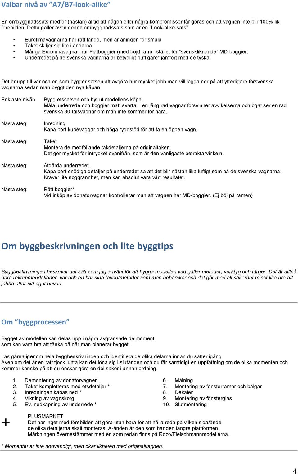 böjd ram) istället för svenskliknande MD-boggier. Underredet på de svenska vagnarna är betydligt luftigare jämfört med de tyska.