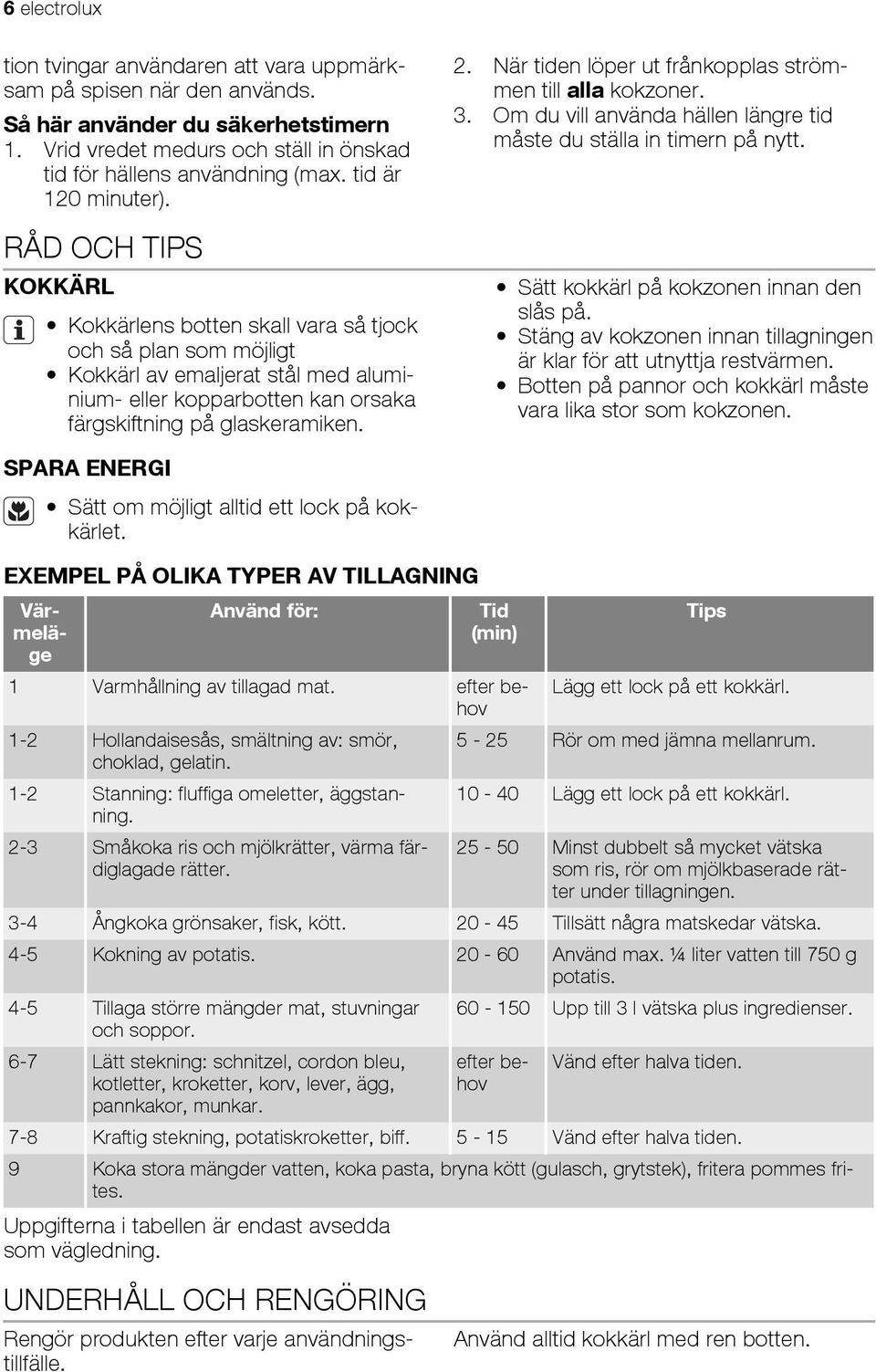 RÅD OCH TIPS KOKKÄRL Kokkärlens botten skall vara så tjock och så plan som möjligt Kokkärl av emaljerat stål med aluminium- eller kopparbotten kan orsaka färgskiftning på glaskeramiken. 2.