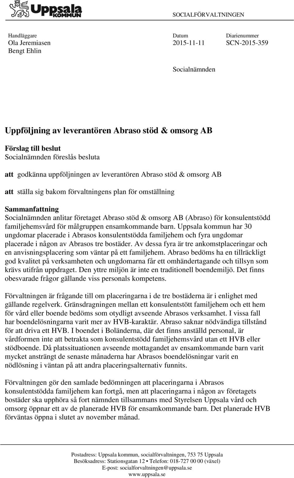 företaget Abraso stöd & omsorg AB (Abraso) för konsulentstödd familjehemsvård för målgruppen ensamkommande barn.
