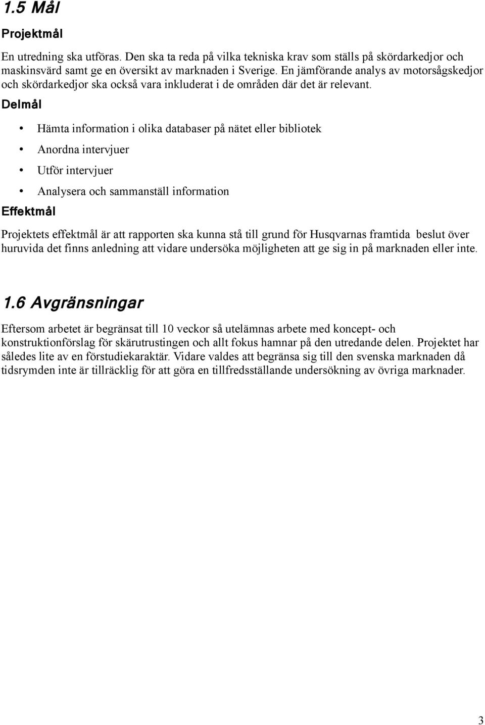 Delmål Hämta information i olika databaser på nätet eller bibliotek Anordna intervjuer Utför intervjuer Analysera och sammanställ information Effektmål Projektets effektmål är att rapporten ska kunna
