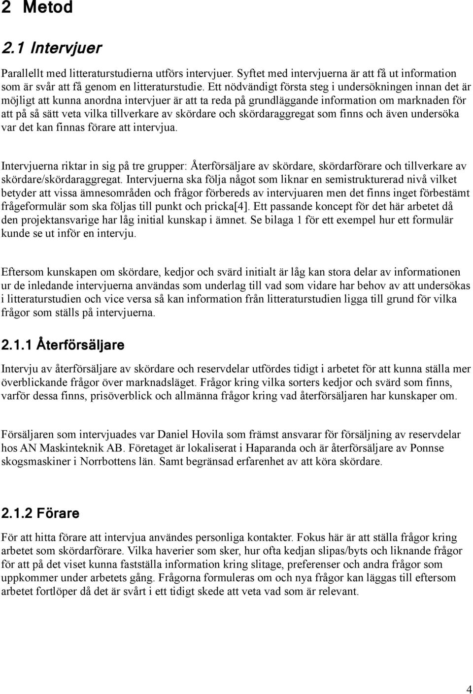 skördare och skördaraggregat som finns och även undersöka var det kan finnas förare att intervjua.