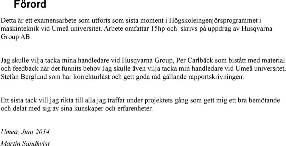 Jag skulle vilja tacka mina handledare vid Husqvarna Group, Per Carlbäck som bistått med material och feedback när det funnits behov Jag skulle även vilja tacka min