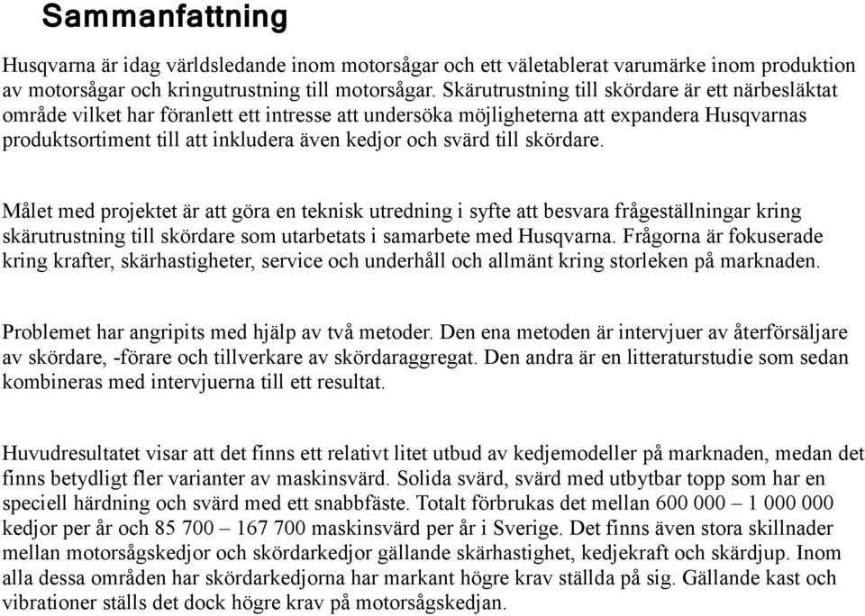 svärd till skördare. Målet med projektet är att göra en teknisk utredning i syfte att besvara frågeställningar kring skärutrustning till skördare som utarbetats i samarbete med Husqvarna.