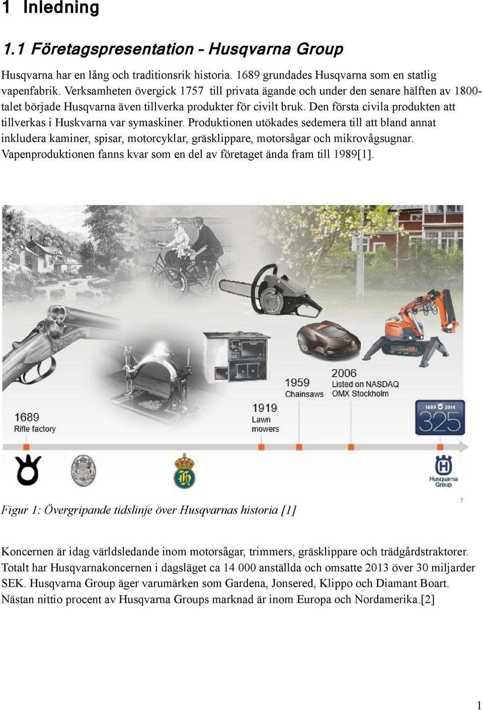 Den första civila produkten att tillverkas i Huskvarna var symaskiner.