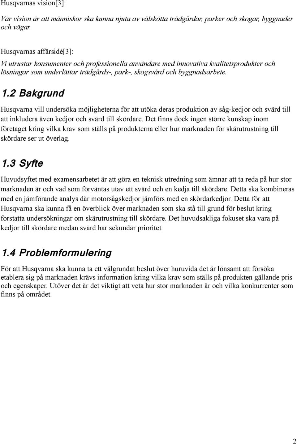 2 Bakgrund Husqvarna vill undersöka möjligheterna för att utöka deras produktion av såg-kedjor och svärd till att inkludera även kedjor och svärd till skördare.