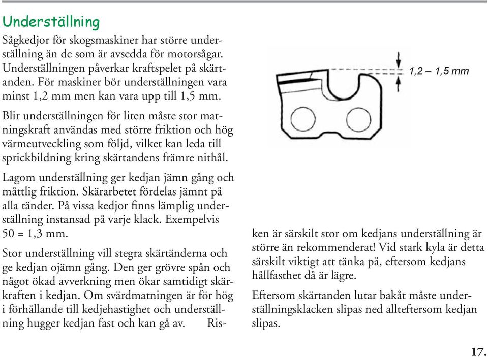 Blir underställningen för liten måste stor matningskraft användas med större friktion och hög värmeutveckling som följd, vilket kan leda till sprickbildning kring skärtandens främre nithål.