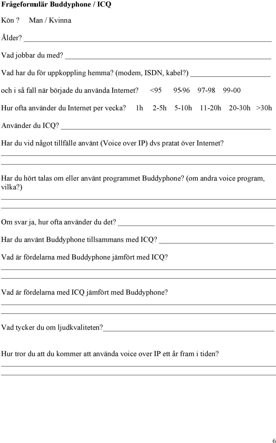 Har du vid något tillfälle använt (Voice over IP) dvs pratat över Internet? Har du hört talas om eller använt programmet Buddyphone? (om andra voice program, vilka?