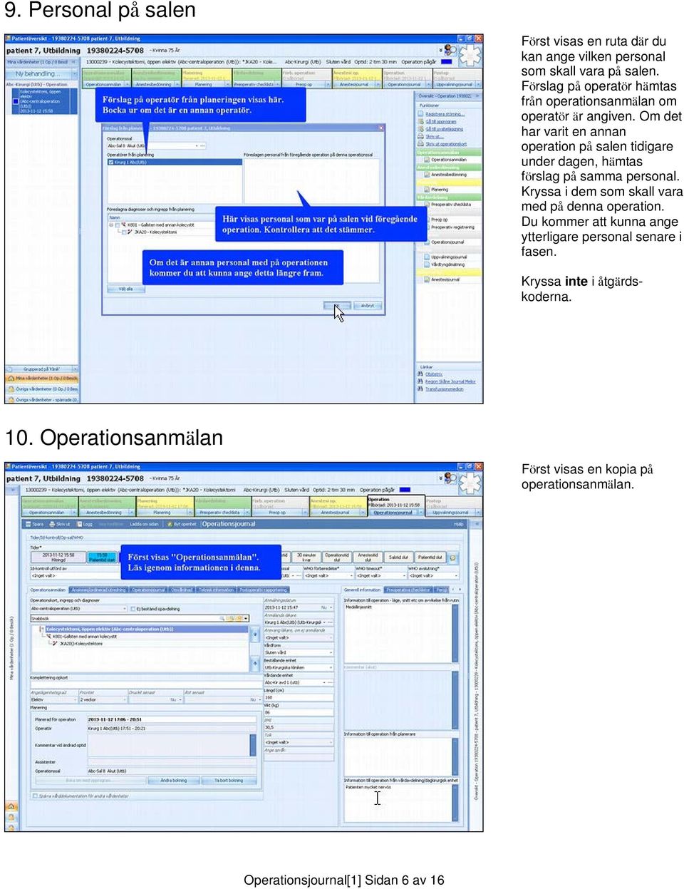 Om det har varit en annan operation på salen tidigare under dagen, hämtas förslag på samma personal.