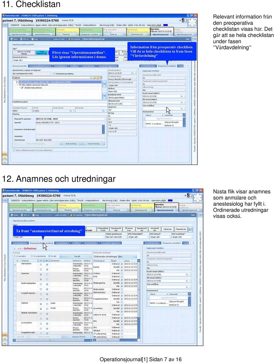 Anamnes och utredningar Nästa flik visar anamnes som anmälare och