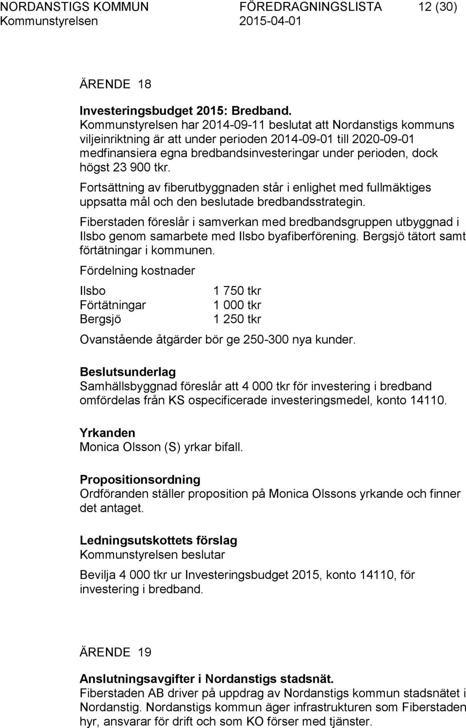 23 900 tkr. Fortsättning av fiberutbyggnaden står i enlighet med fullmäktiges uppsatta mål och den beslutade bredbandsstrategin.