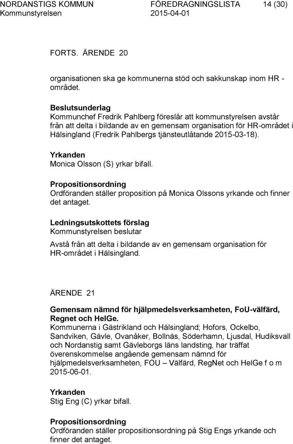 2015-03-18). Yrkanden Monica Olsson (S) yrkar bifall. Propositionsordning Ordföranden ställer proposition på Monica Olssons yrkande och finner det antaget.