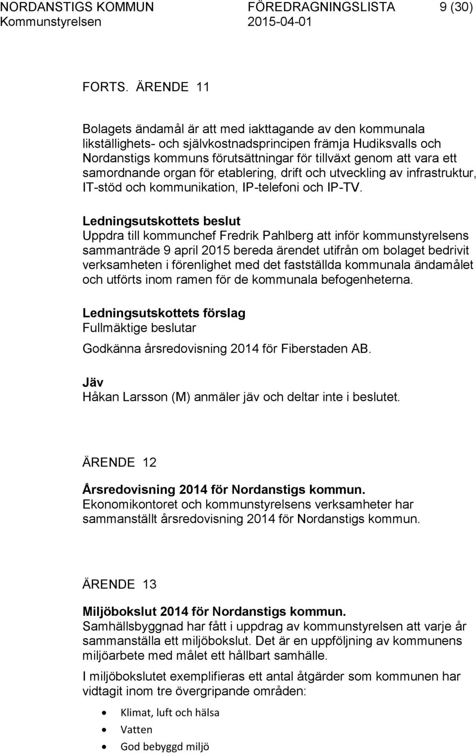 ett samordnande organ för etablering, drift och utveckling av infrastruktur, IT-stöd och kommunikation, IP-telefoni och IP-TV.