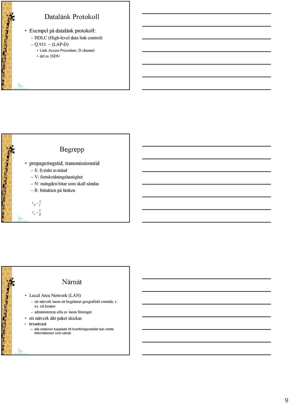 fortskridningshastighet N: mängden bitar som skall sändas R: bittakten på länken S T = p V N T = x R Närnät Local Area Network (LAN) ett