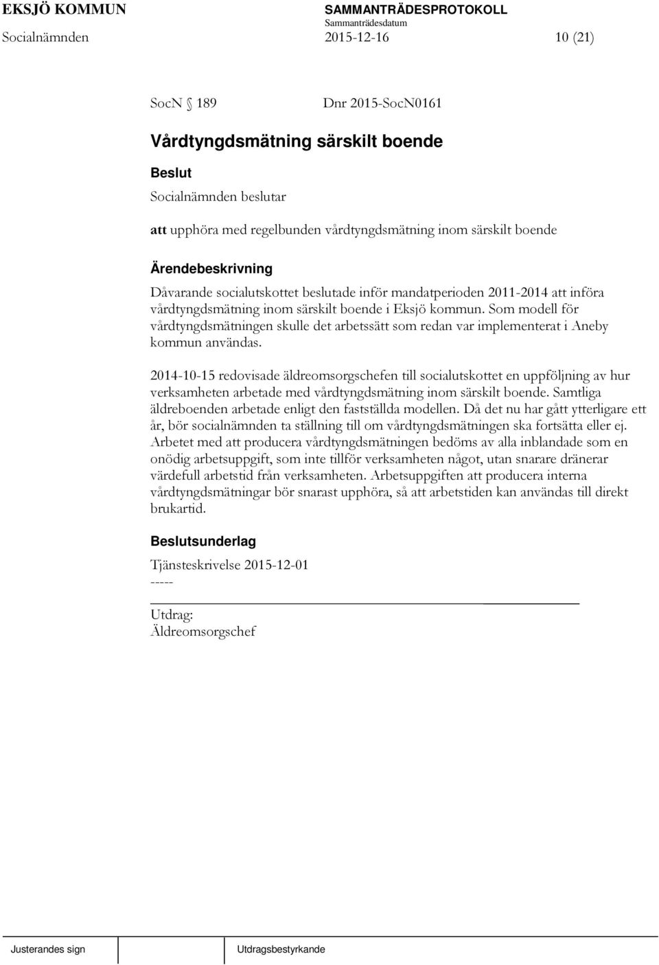 Som modell för vårdtyngdsmätningen skulle det arbetssätt som redan var implementerat i Aneby kommun användas.