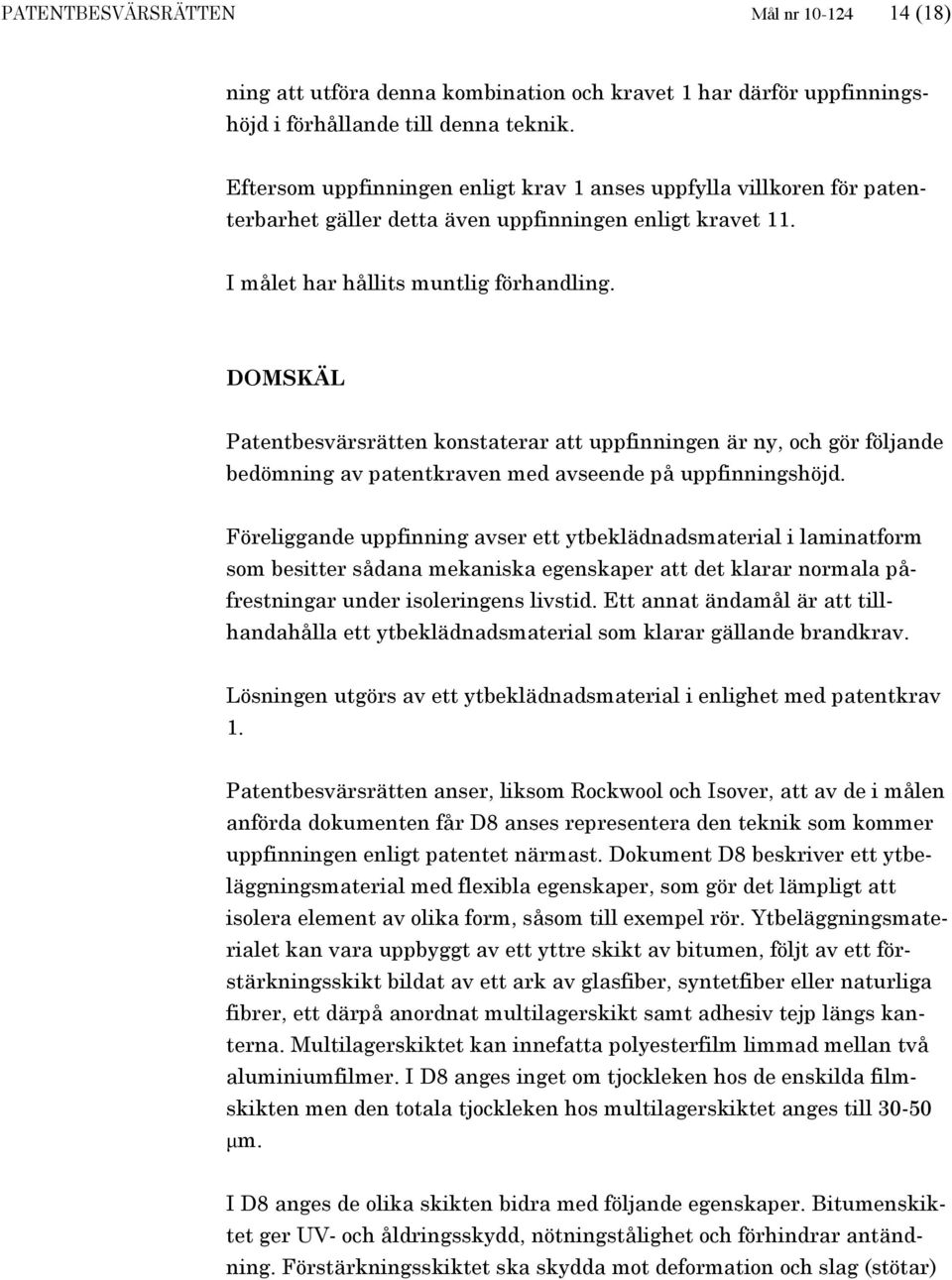 DOMSKÄL Patentbesvärsrätten konstaterar att uppfinningen är ny, och gör följande bedömning av patentkraven med avseende på uppfinningshöjd.