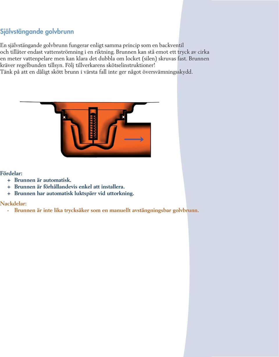 Följ tillverkarens skötselinstruktioner! Tänk på att en dåligt skött brunn i värsta fall inte ger något översvämningsskydd. Fördelar: + Brunnen är automatisk.
