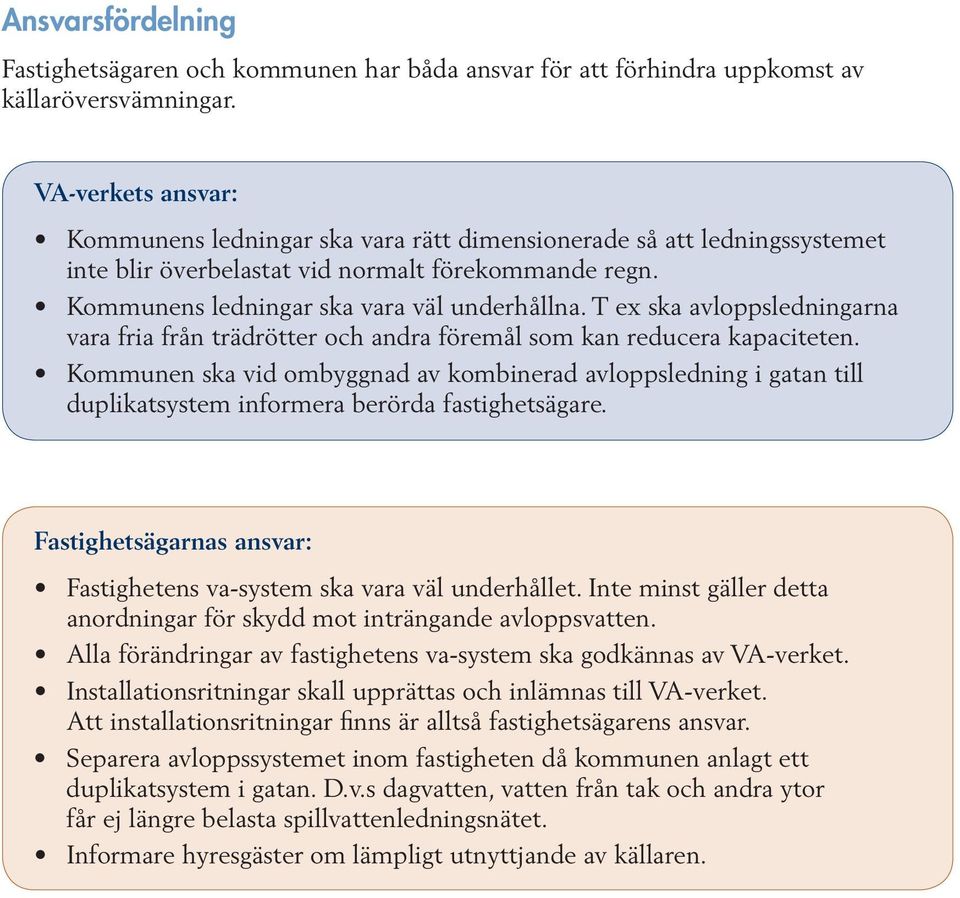 T ex ska avloppsledningarna vara fria från trädrötter och andra föremål som kan reducera kapaciteten.