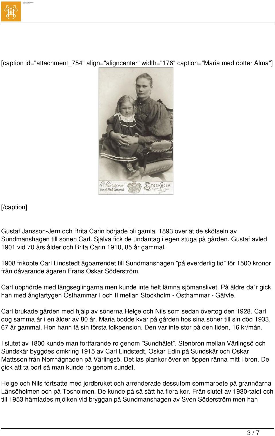 1908 friköpte Carl Lindstedt ägoarrendet till Sundmanshagen på everderlig tid för 1500 kronor från dåvarande ägaren Frans Oskar Söderström.