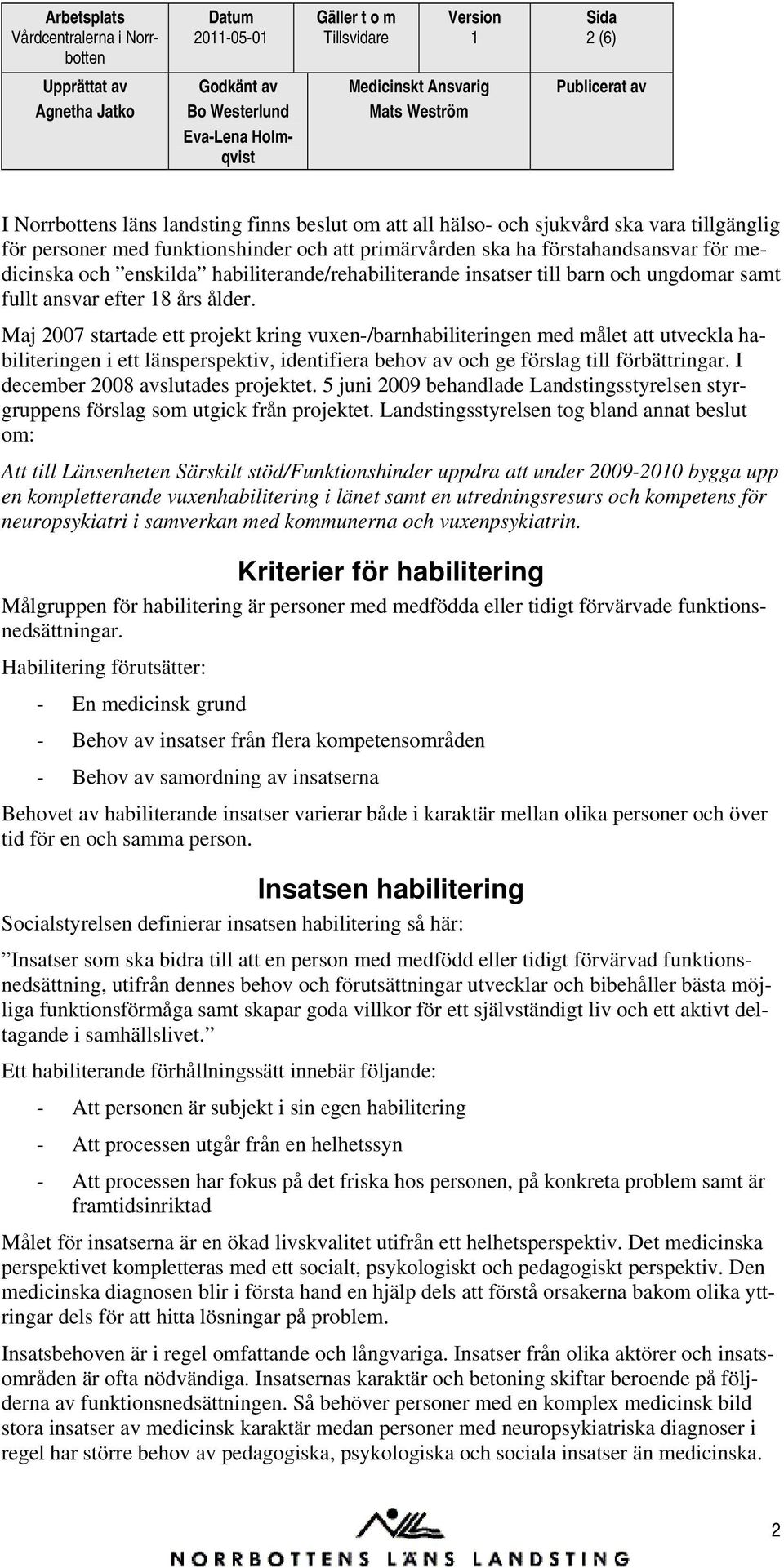 Maj 2007 startade ett projekt kring vuxen-/barnhabiliteringen med målet att utveckla habiliteringen i ett länsperspektiv, identifiera behov av och ge förslag till förbättringar.