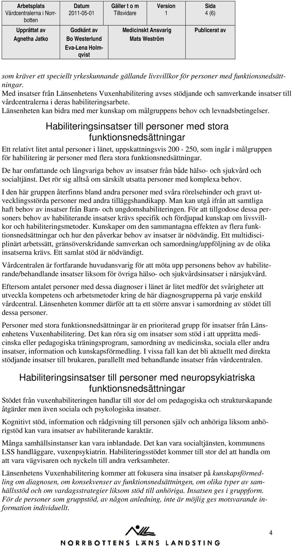 Länsenheten kan bidra med mer kunskap om målgruppens behov och levnadsbetingelser.