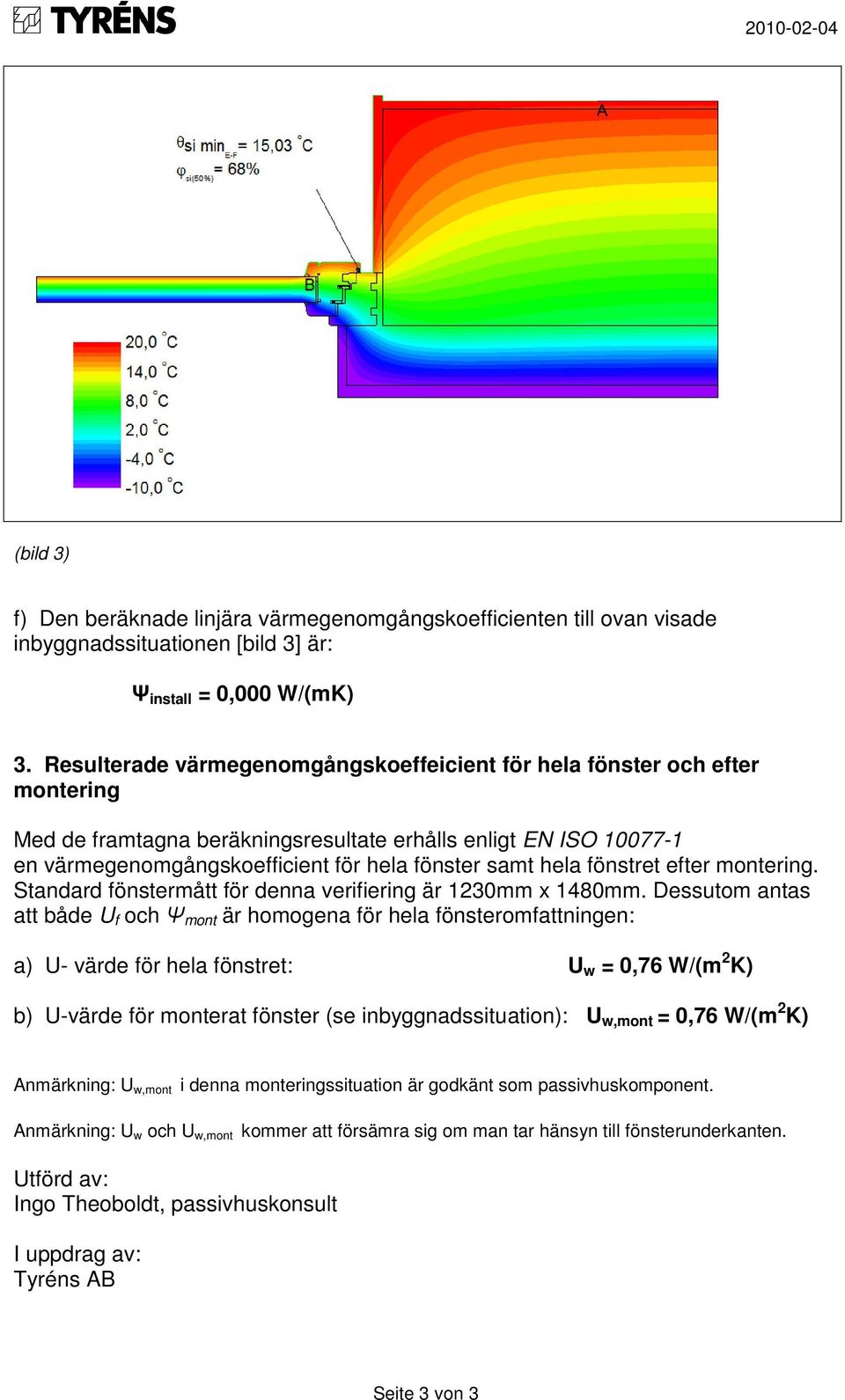 hela fönstret efter montering. Standard fönstermått för denna verifiering är 1230mm x 1480mm.