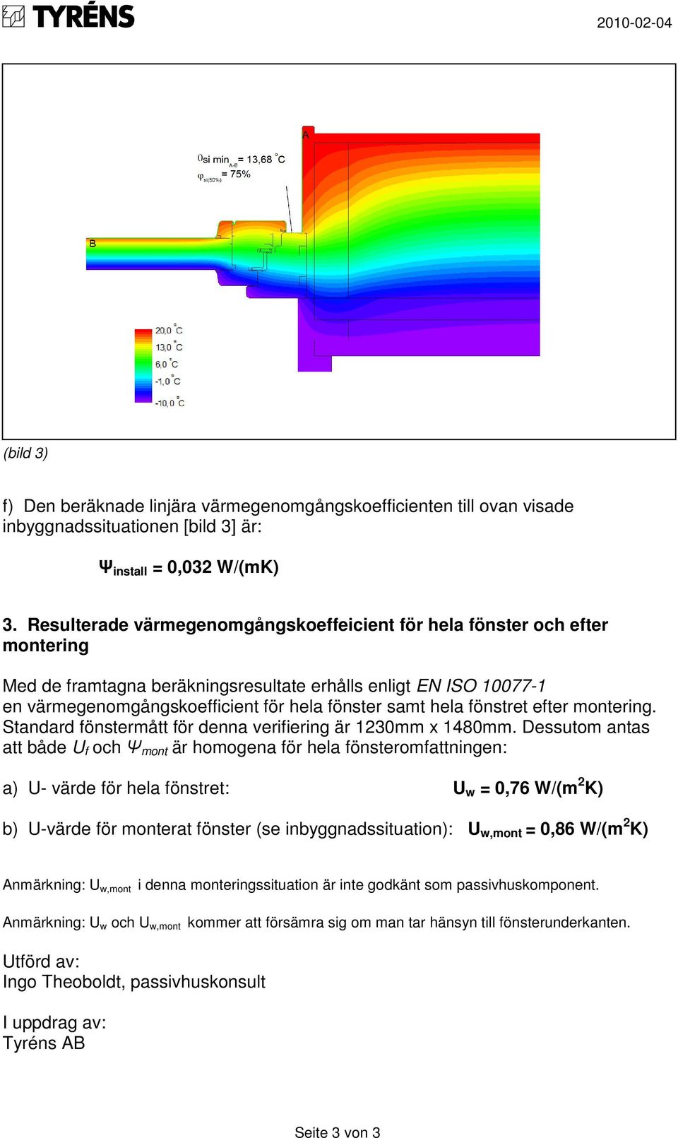 hela fönstret efter montering. Standard fönstermått för denna verifiering är 1230mm x 1480mm.