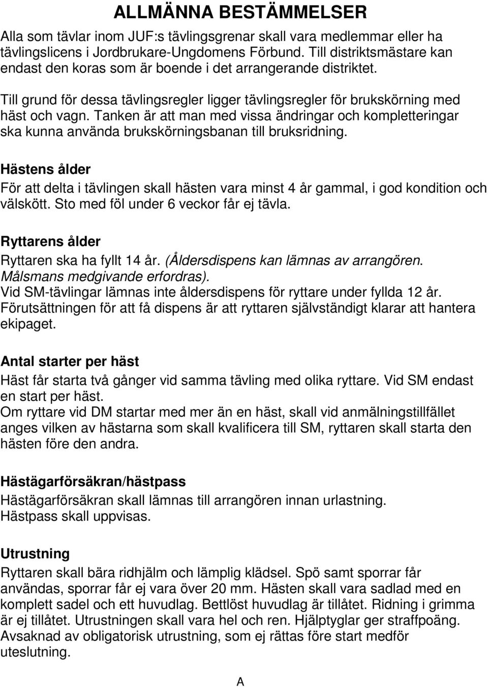 Tanken är att man med vissa ändringar och kompletteringar ska kunna använda brukskörningsbanan till bruksridning.