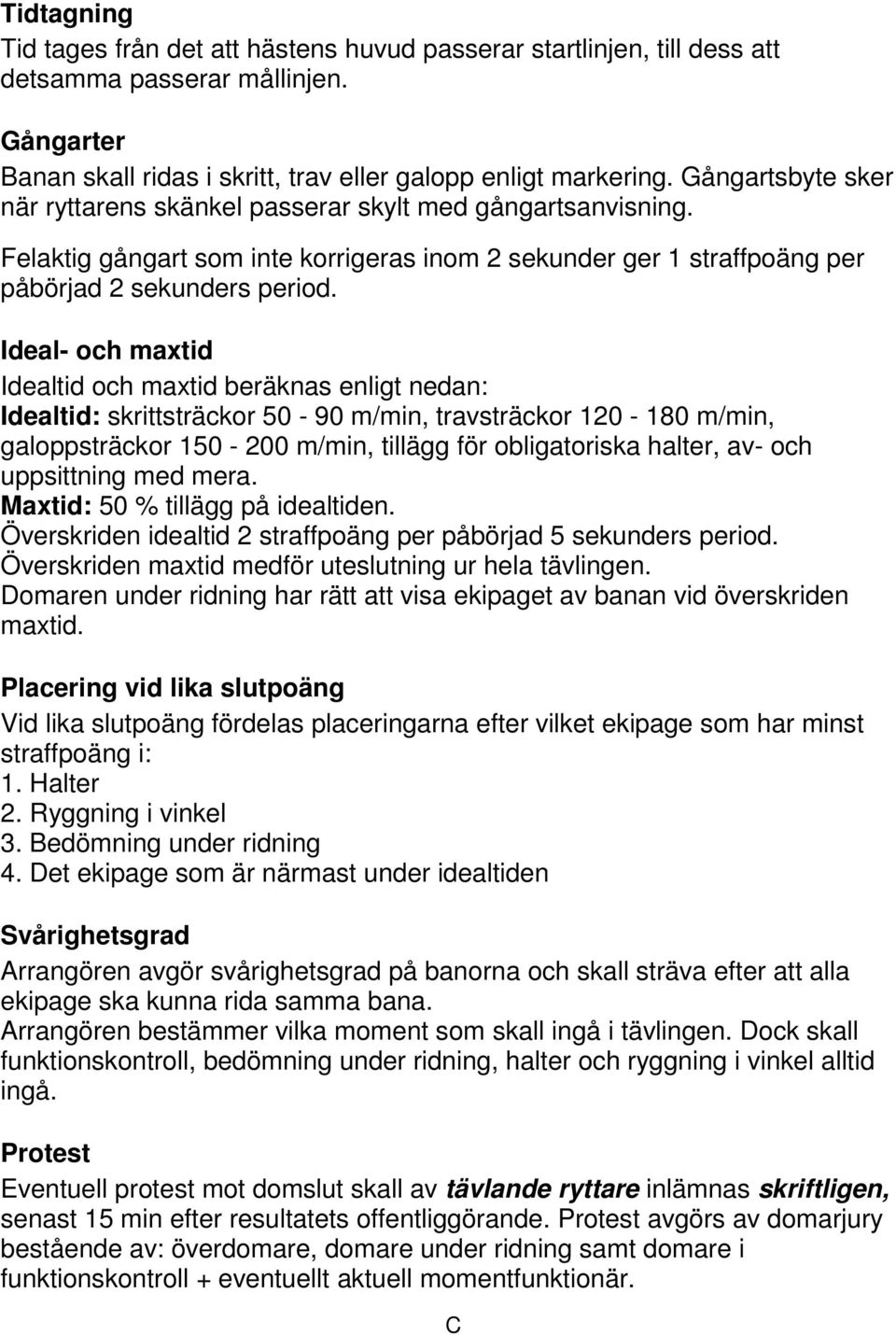 Ideal- och maxtid Idealtid och maxtid beräknas enligt nedan: Idealtid: skrittsträckor 50-90 m/min, travsträckor 120-180 m/min, galoppsträckor 150-200 m/min, tillägg för obligatoriska halter, av- och