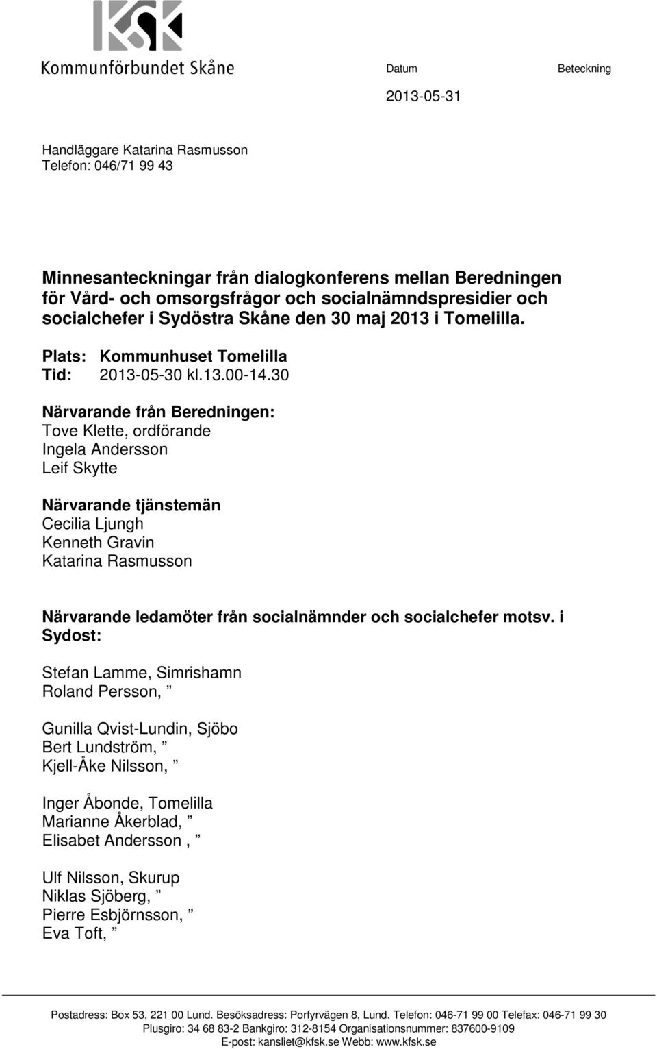30 Närvarande från Beredningen: Tove Klette, ordförande Ingela Andersson Leif Skytte Närvarande tjänstemän Cecilia Ljungh Kenneth Gravin Katarina Rasmusson Närvarande ledamöter från socialnämnder och