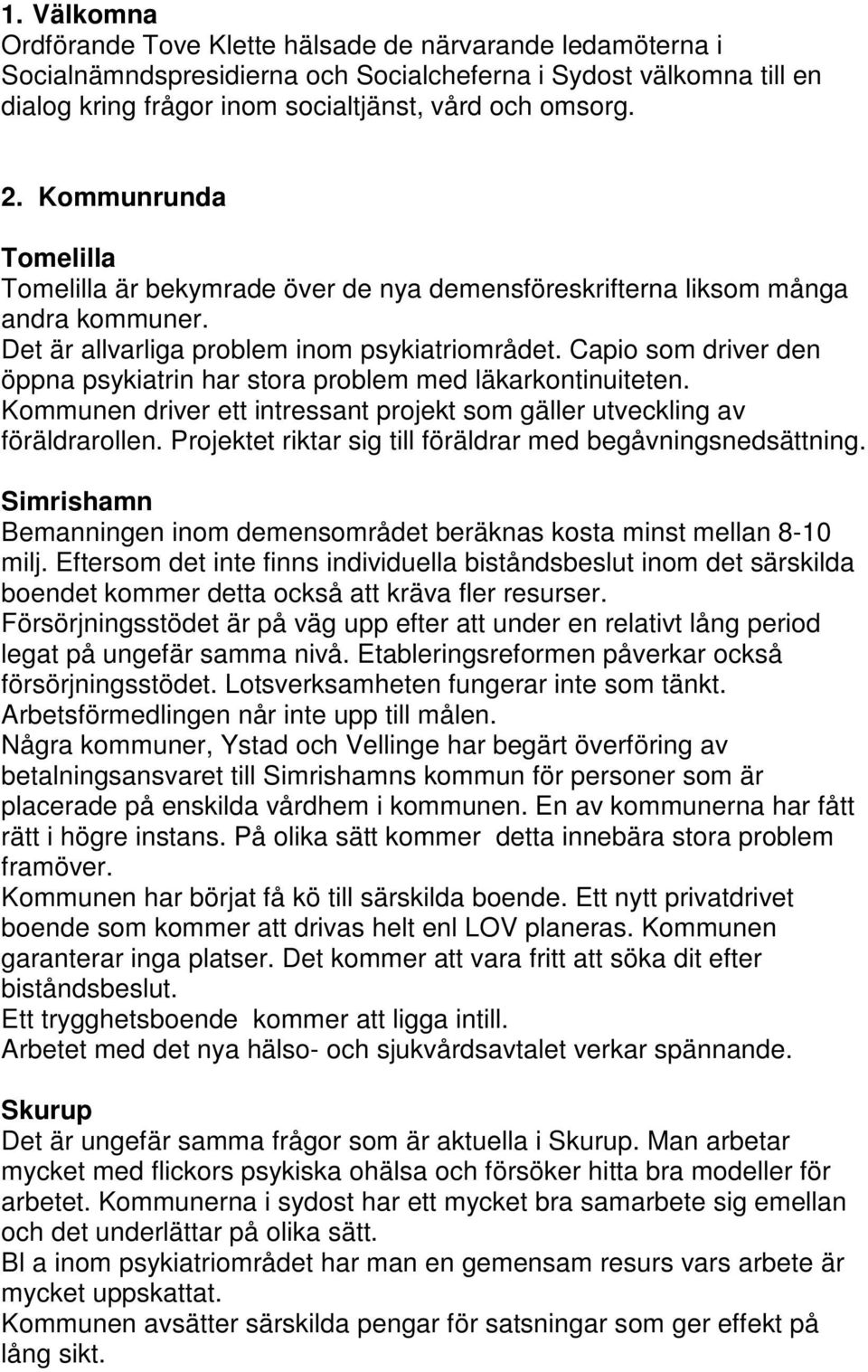 Capio som driver den öppna psykiatrin har stora problem med läkarkontinuiteten. Kommunen driver ett intressant projekt som gäller utveckling av föräldrarollen.