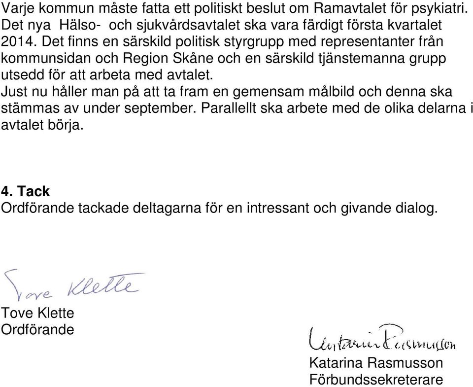 med avtalet. Just nu håller man på att ta fram en gemensam målbild och denna ska stämmas av under september.