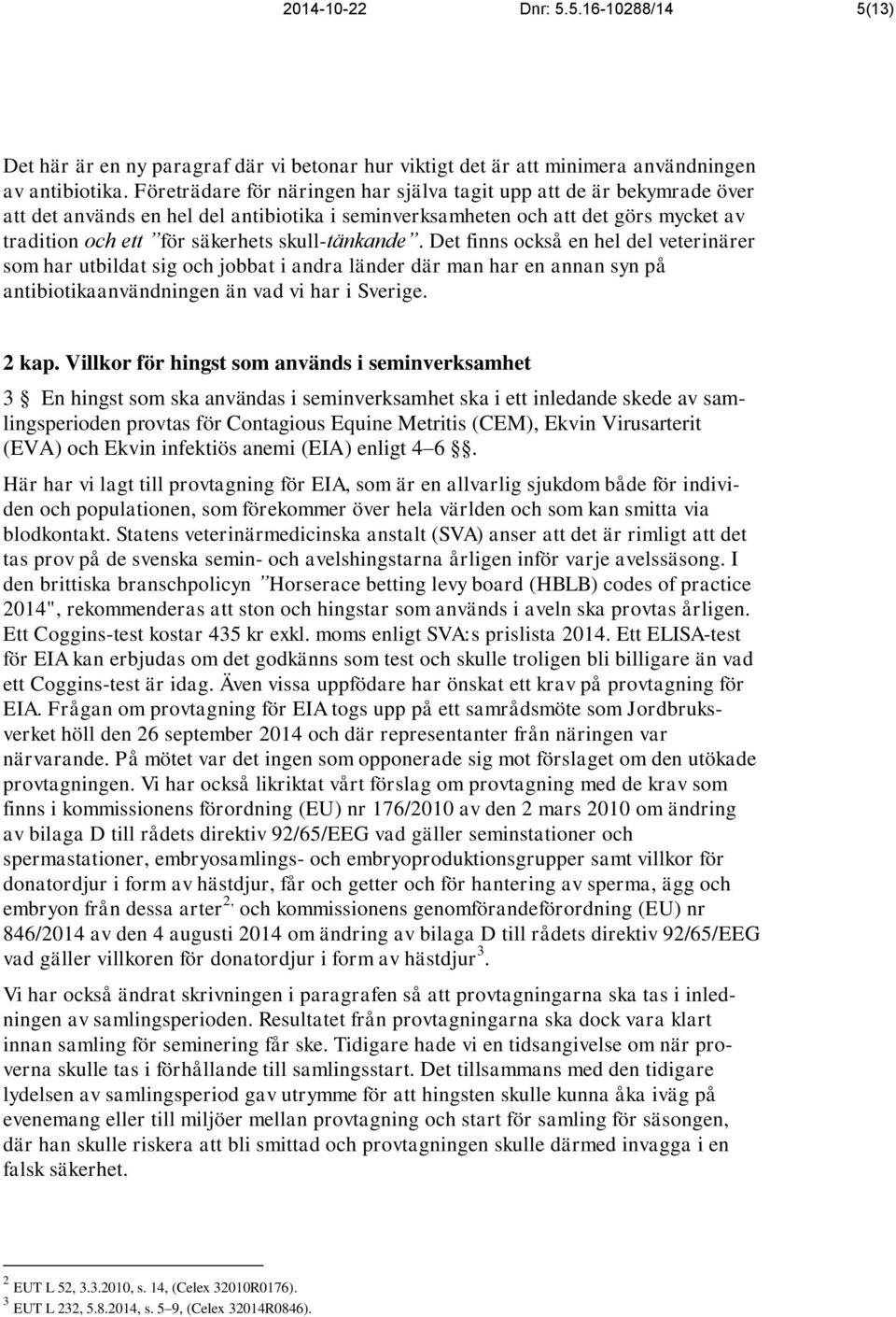 skull-tänkande. Det finns också en hel del veterinärer som har utbildat sig och jobbat i andra länder där man har en annan syn på antibiotikaanvändningen än vad vi har i Sverige. 2 kap.