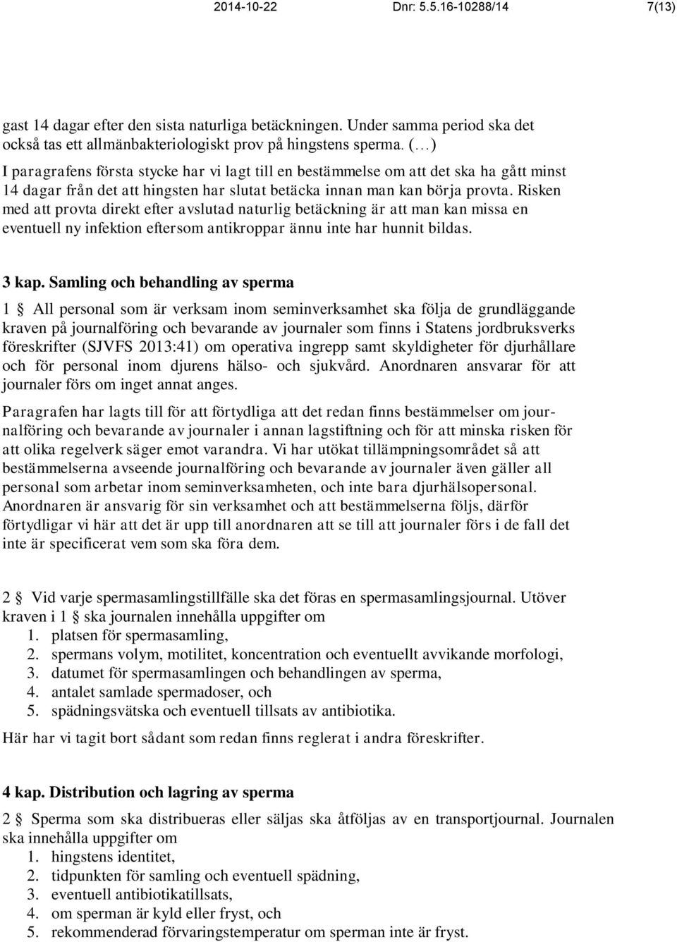 Risken med att provta direkt efter avslutad naturlig betäckning är att man kan missa en eventuell ny infektion eftersom antikroppar ännu inte har hunnit bildas. 3 kap.