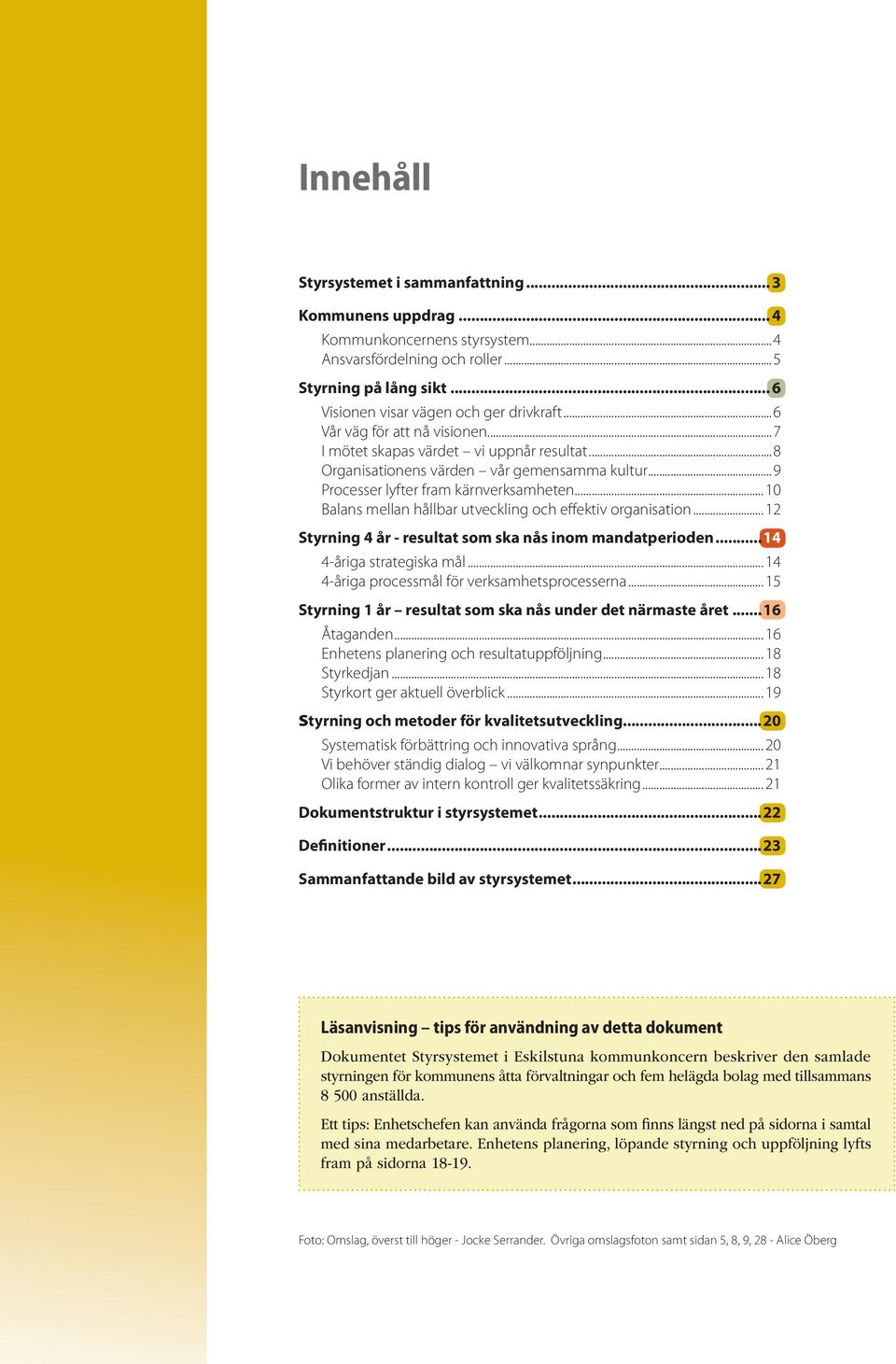 .. 10 Balans mellan hållbar utveckling och effektiv organisation... 12 Styrning 4 år - resultat som ska nås inom mandatperioden...14 4-åriga strategiska mål.